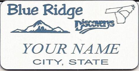 VOLUME 3, ISSUE 2 PAGE 19 BLUE RIDGE DISCOVERYS BADGE ORDER MR. KEN BADGES N SIGNS 2505 Clintonville Road Harrisville, PA 16038 Email: mrkenbadges@aol.com (800) 398-8307 White/Blue badge with pin.