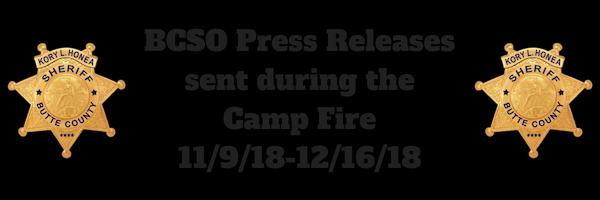 November 9, 2018 Camp Fire Fatalities As reported at yesterday s press briefing, the Butte County Sheriff s Office (BCSO) has received reports of fatalities due to the Camp Fire.