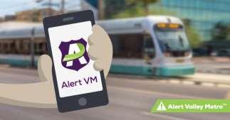There s An App for That To enhance safety and security for riders, Valley Metro has developed the Alert VM app.