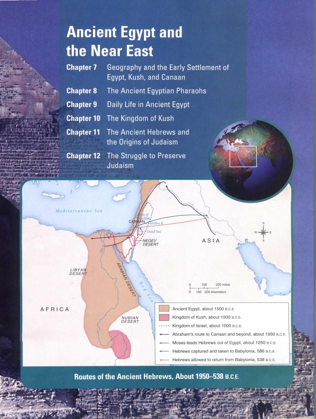 Ancient Egypt and the Near East Chapter 7 Chapter 8 Chapter 9 Geography and the Early Settlement of Egypt, Kush, and Canaan The Ancient Egyptian P h a r a o h s Daily Life in Ancient Egypt Chapter 10
