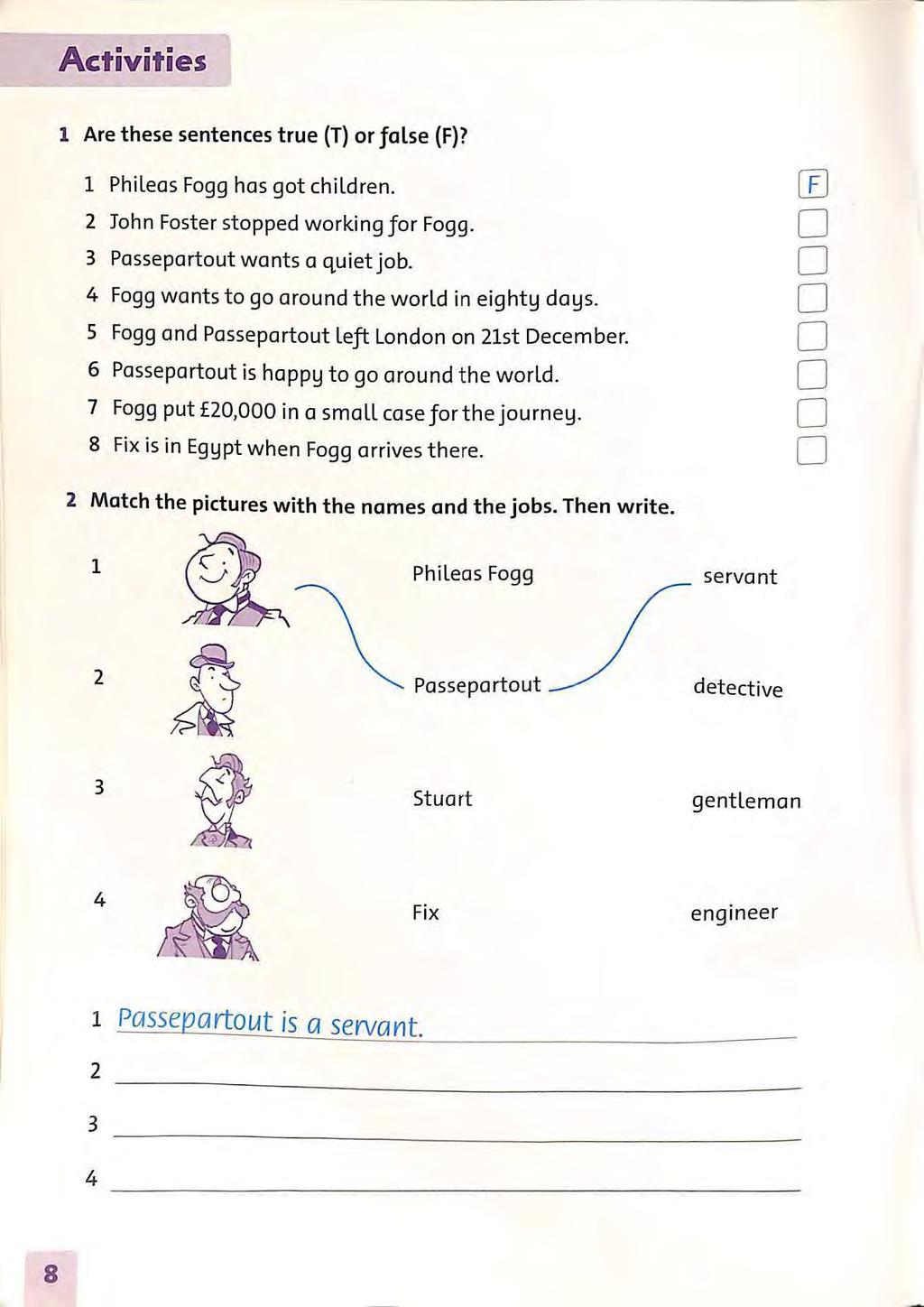 Activities 1 Are these se ntences true (T) or false (F)? 1 Phileas Fogg has got children. w 2 John Foste r stopped working for Fogg. 3 Passepartout wants a quiet job.