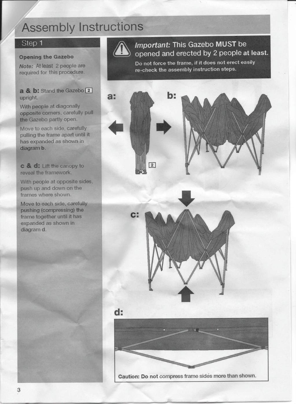 Assembly Instructions Step 1 Opening the Gazebo a & b: Stand the Gazebo m upright. With people at diagonally opposite corners. carefully pull the Gazebo partly open.
