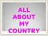 ALL ABOUT MY COUNTRY