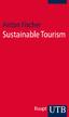 Anton Fischer. Sustainable Tourism. From mass tourism towards eco-tourism. Haupt Verlag