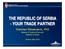 THE REPUBLIC OF SERBIA - YOUR TRADE PARTNER