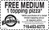 FREE MEDIUM. 1 topping pizza* *With purchase of a large three topping regular price